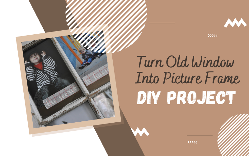 How to Turn Old Window Into Picture Frame DIY Project